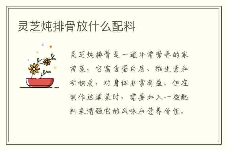 灵芝炖排骨放什么配料(灵芝炖排骨放什么配料好吃)